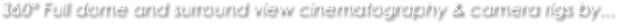 360º Full dome and surround view cinematography & camera rigs by...
